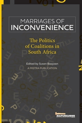 Marriages of Inconvenience: The politics of coalitions in South Africa by Booysen, Susan