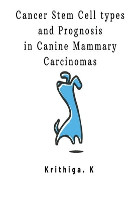 Cancer Stem Cell types and Prognosis in Canine Mammary Carcinoma by K, Krithiga