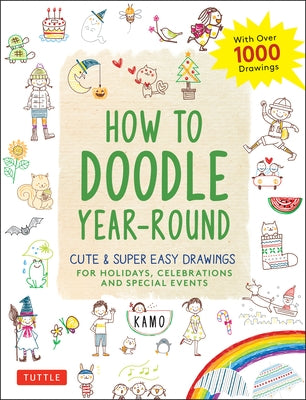 How to Doodle Year-Round: Cute & Super Easy Drawings for Holidays, Celebrations and Special Events - With Over 1000 Drawings by Kamo
