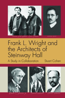 Frank L. Wright and the Architects of Steinway Hall: A Study of Collaboration by Cohen, Stuart