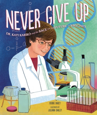 Never Give Up: Dr. Kati Karikó and the Race for the Future of Vaccines by Dadey, Debbie