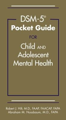 Dsm-5(r) Pocket Guide for Child and Adolescent Mental Health by Hilt, Robert J.