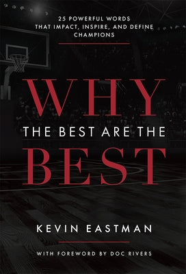 Why the Best Are the Best: 25 Powerful Words That Impact, Inspire, and Define Champions by Kevin Eastman