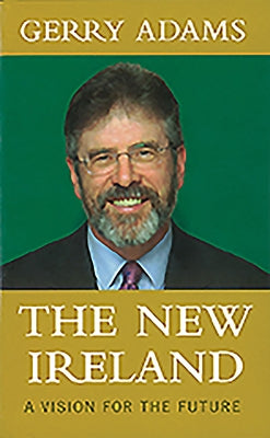 The New Ireland: A Vision for the Future by Adams, Gerry