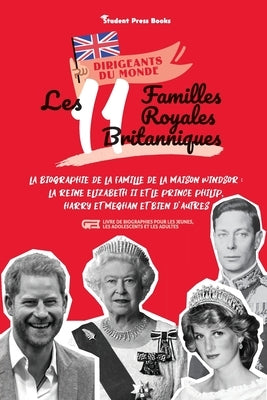 Les 11 familles royales britanniques: La biographie de la famille de la Maison Windsor: La Reine Elizabeth II et le Prince Philip, Harry et Meghan et by Student Press Books