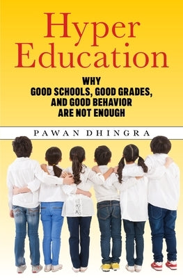 Hyper Education: Why Good Schools, Good Grades, and Good Behavior Are Not Enough by Dhingra, Pawan