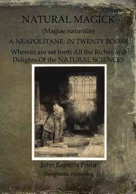 Natural Magick: Magiae naturalis: A Neapolitane: In Twenty Books by Porta, John Baptista