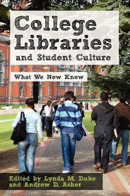 College Libraries and Student Culture: What We Now Know by Duke, Lynda M.