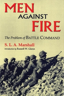 Men Against Fire: The Problem of Battle Command by Marshall, S. L. a.
