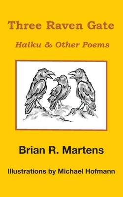 Three Raven Gate: Haiku & Other Poems by Martens, Brian R.