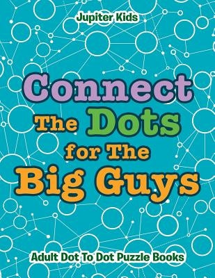 Connect The Dots for The Big Guys: Adult Dot To Dot Puzzle Books by Jupiter Kids