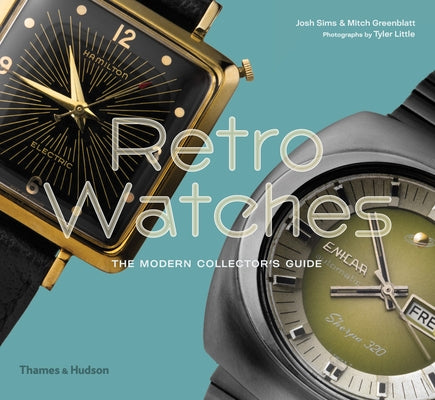 Retro Watches: The Modern Collectors' Guide by Sims, Josh