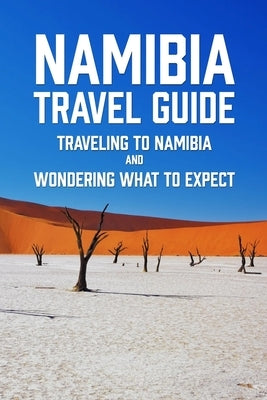 Namibia Travel Guide: Traveling to Namibia and Wondering What to Expect by Joshua, Milstid