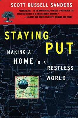 Staying Put: Making a Home in a Restless World by Sanders, Scott Russell