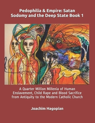 Pedophilia & Empire: Satan Sodomy and the Deep State Book 1: A Quarter Million Millenia of Human Enslavement, Child Rape and Blood Sacrific by Steele, Robert David