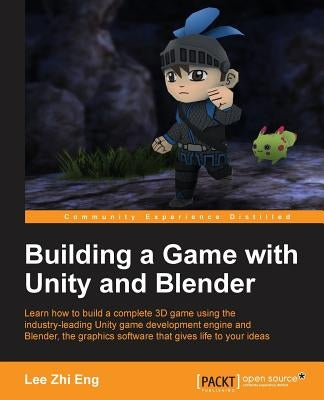 Building a Game with Unity and Blender: Give life to your ideas by developing complete 3D games with the Unity game engine and Blender by Eng, Lee Zhi