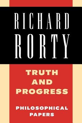 Truth and Progress: Philosophical Papers by Rorty, Richard