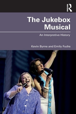 The Jukebox Musical: An Interpretive History by Byrne, Kevin