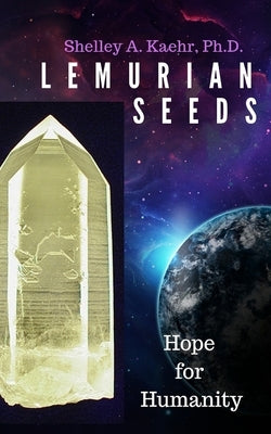 Lemurian Seeds: Hope for Humanity by Kaehr, Shelley