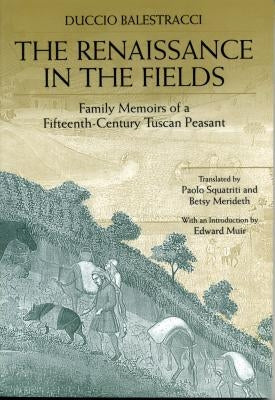 The Renaissance in the Fields: Family Memoirs of a Fifteenth-Century Tuscan Peasant by Balestracci, Duccio