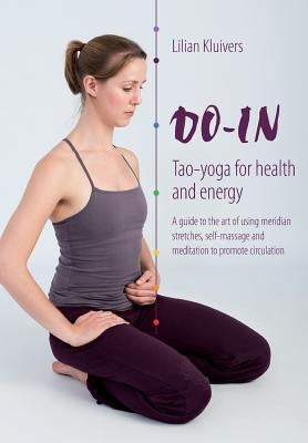 Do-In, Tao yoga for health and energy: A guide to the art of using meridian stretches, self-massage and meditation to promote circulation by Kluivers, Lilian