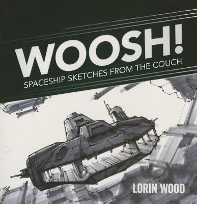 Woosh: Spaceship Sketches from the Couch by Wood, Lorin