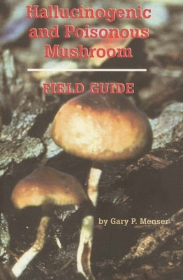 Hallucinogenic and Poisonous Mushroom Field Guide by Menser, Gary P.