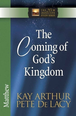 The Coming of God's Kingdom: Matthew by Arthur, Kay