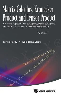 Matrix Calculus, Kronecker Product and Tensor Product: A Practical Approach to Linear Algebra, Multilinear Algebra and Tensor Calculus with Software I by Hardy, Yorick