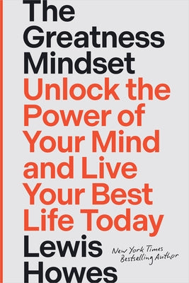 The Greatness Mindset: Unlock the Power of Your Mind and Live Your Best Life Today by Howes, Lewis