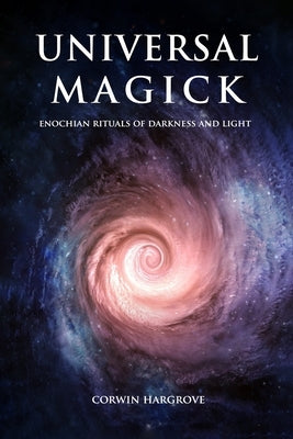 Universal Magick: Enochian Rituals of Darkness and Light by Hargrove, Corwin