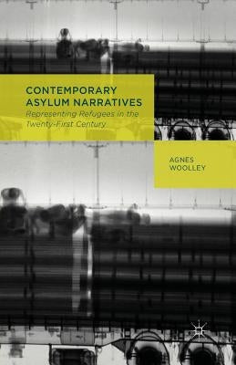 Contemporary Asylum Narratives: Representing Refugees in the Twenty-First Century by Woolley, A.