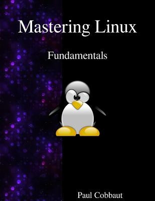 Mastering Linux - Fundamentals by Cobbaut, Paul