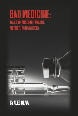 Bad Medicine: Tales of Mischief, Malice, Murder, and Mystery by Oliva, Alec