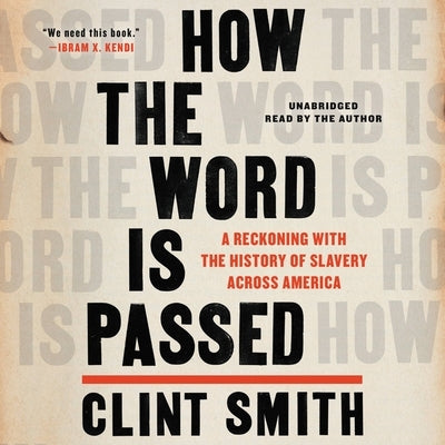 How the Word Is Passed: A Reckoning with the History of Slavery Across America by Smith, Clint