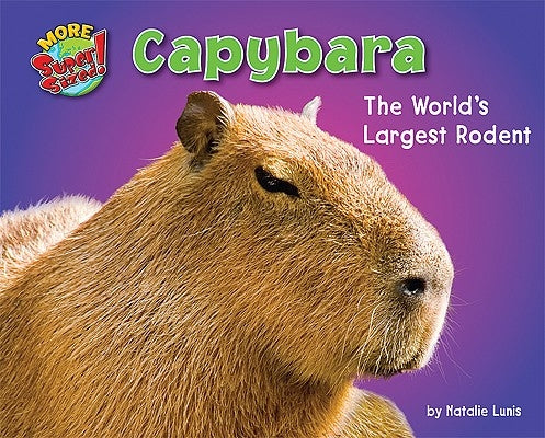 Capybara: The World's Largest Rodent by Lunis, Natalie