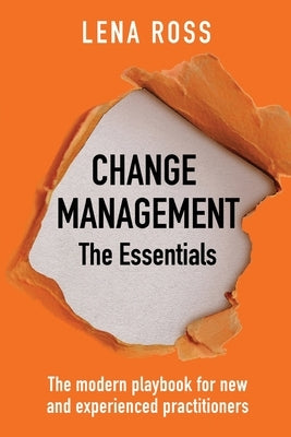 Change Management: The Essentials: The modern playbook for new and experienced practitioners by Ross, Lena