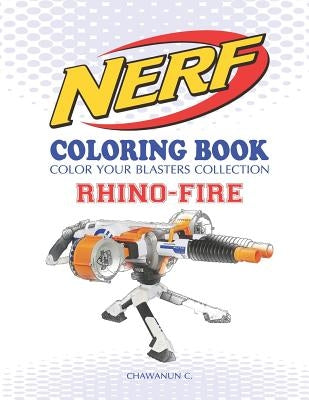 Nerf Coloring Book: Rhino-Fire: Color Your Blasters Collection, N-Strike Elite, Nerf Guns Coloring Book by C, Chawanun