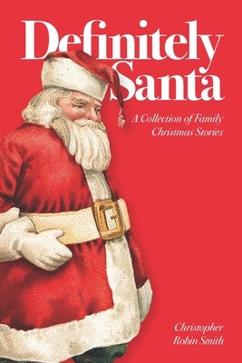 Definitely Santa: A Collection of Family Christmas Stories by Smith, Christopher Robin