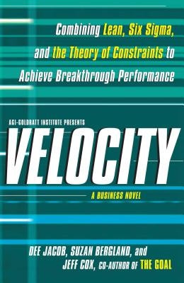 Velocity: Combining Lean, Six SIGMA, and the Theory of Constraints to Accelerate Business Improvement: A Business Novel by Jacob, Dee