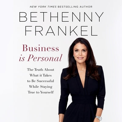 Business Is Personal: The Truth about What It Takes to Be Successful While Staying True to Yourself by Frankel, Bethenny