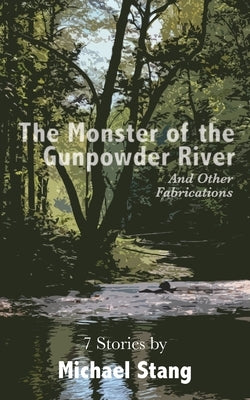 The Monster of the Gunpowder River: And Other Fabrications by Stang, Michael