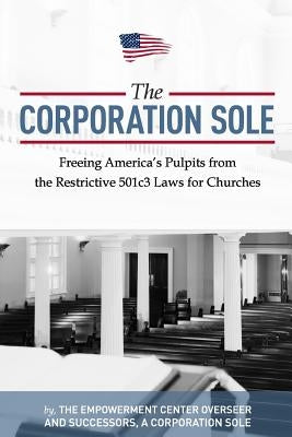 The Corporation Sole: Freeing Americas Pulpits and ENDING the restrictive 501c3 laws for Churches by Kenny-Greenwood, Joshua Aaron