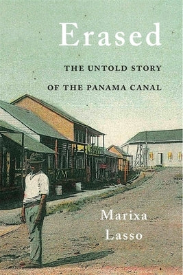 Erased: The Untold Story of the Panama Canal by Lasso, Marixa