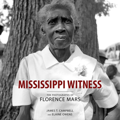 Mississippi Witness: The Photographs of Florence Mars by Campbell, James T.