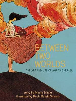 Between Two Worlds: The Art & Life of Amrita Sher-Gil Volume 3 by Sriram, Meera