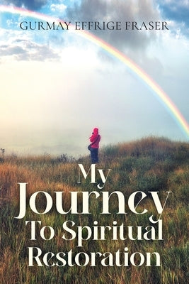My Journey To Spiritual Restoration by Fraser