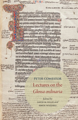 Peter Comestor: Lectures on the Glossa Ordinaria: Edited from Troyes, Mediatheque Du Grand Troyes, MS 1024 by Foley, David M.