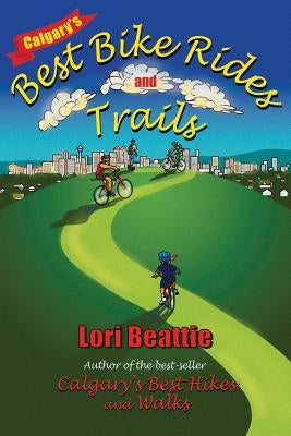 Calgary's Best Bike Rides and Trails by Beattie, Lori