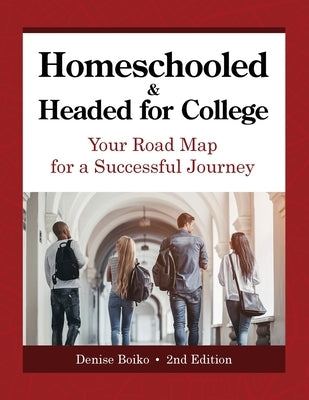 Homeschooled & Headed for College: Your Road Map for a Successful Journey by Boiko, Denise